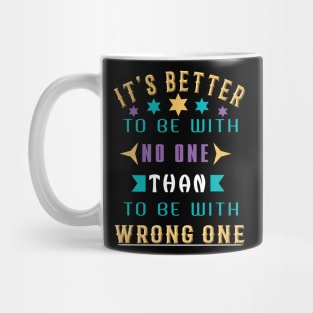 It Is Better To Be With No One Than To Be With Wrong One Mug